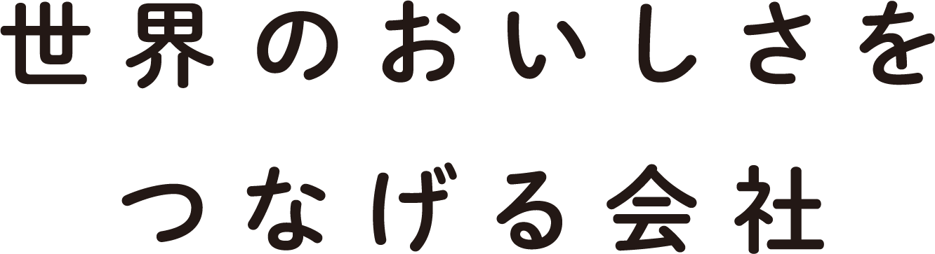 世界のおいしさをつなげる会社